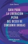 Juan Sierra - Guía Para La Liberación Plena Del Deseo de Consumir Drogas