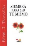 René Juan Trossero - Siembra para ser tú mismo