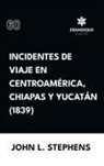 John L Stephens - Incidentes de viaje en Centro América, Chiapas y Yucatán (1839)