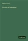 Gabriel Gravier - La route du Mississippi