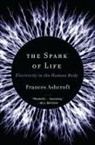Frances Ashcroft - The Spark of Life: Electricity in the Human Body