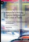 Paul Bishop - Nietzsche's Writing Against Religion and the Crisis of Faith