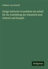 Wilhelm von Scherff - Einige taktische Grundsätze als Anhalt für die Ausbildung der Infanterie zum Gefecht und Kampfe
