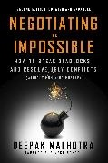 Deepak Malhotra - Negotiating the Impossible, Second Edition How to Break Deadlocks and Resolve Ugly Conflicts without Money or