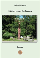 Hubert M Spoerri - Götter zum Anfassen