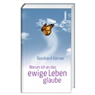 Reinhard Körner - Warum ich an das ewige Leben glaube