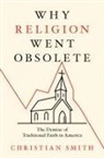 Christian Smith, Christian (William R. Kenan Smith, Smith Christian - Why Religion Went Obsolete