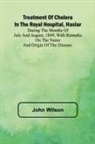 John Wilson - Treatment of Cholera in the Royal Hospital, Haslar During the months of July and August, 1849, with remarks on the name and origin of the disease