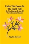 Roy Rockwood - Under the Ocean to the South Pole; Or, the Strange Cruise of the Submarine Wonder