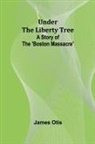 James Otis - Under the Liberty Tree