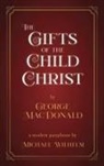 George Macdonald, Michael Wayne Wilhelm - The Gifts of the Child Christ