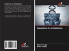 Nishu Singla, Ritesh Singla - Genetica in ortodonzia
