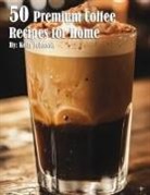 Kelly Johnson - 50 Premium Coffee Recipes for Home