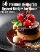 Kelly Johnson - 50 Premium Restaurant Dessert Recipes for Home