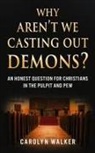 Carolyn Walker - Why Aren't We Casting Out Demons?