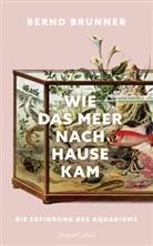 Bernd Brunner - Wie das Meer nach Hause kam. Die Erfindung des Aquariums