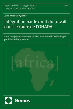Jules Masuku Ayikaba - Intégration par le droit du travail dans le cadre de l'OHADA - Sous une perspective comparative avec le modèle développé par l'Union Européenne
