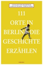 Ver Eidel, Carolin Huder, Lucia Jay von Seldeneck, Lucia Jay von Seldeneck, Verena Eidel, Verena Eidel - 111 Orte in Berlin die Geschichte erzählen