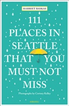 Harriet Baskas, Cortney Kelley, Cortney Kelley, Cortney Kelley - 111 Places in Seattle That You Must Not Miss