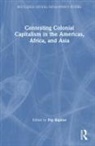 Dip Kapoor, Dip Kapoor, Kapoor Dip - Contesting Colonial Capitalism in the Americas, Africa, and Asia