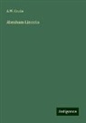 A W Grube, A. W. Grube - Abraham Lincoln