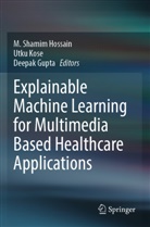Deepak Gupta, M. Shamim Hossain, Utku Kose - Explainable Machine Learning for Multimedia Based Healthcare Applications