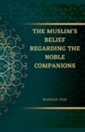 Muddassir Khan - The Muslim's Belief regarding the Noble Companions