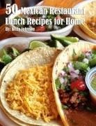 Kelly Johnson - 50 Mexican Restaurant Lunch Recipes for Home
