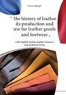 Franco Alderighi - The history of leather its production and use for leather goods and footwear