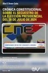Brewer-Carías - CRÓNICA CONSTITUCIONAL SOBRE EL SECUESTRO DE LA ELECCIÓN PRESIDENCIAL DEL 28 DE JULIO DE 2024