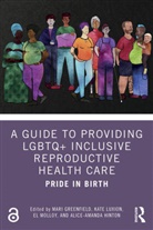 Mari Luxion Greenfield, Mari Greenfield, Alice-Amanda Hinton, Kate Luxion, El Molloy, Eleanor Molloy - Guide to Providing Lgbtq+ Inclusive Reproductive Health Care