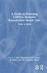 Mari Luxion Greenfield, Mari Greenfield, Alice-Amanda Hinton, Kate Luxion, El Molloy, Eleanor Molloy - Guide to Providing Lgbtq+ Inclusive Reproductive Health Care