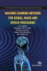 M.A. Jabbar, MVV Prasad Kantipudi, Ana Maria Madureira, Sheng-Lung Peng, Mamun Bin Ibne Reaz - Machine Learning Methods for Signal, Image and Speech Processing