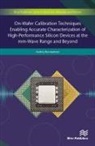 Andrej Rumiantsev - On-Wafer Calibration Techniques Enabling Accurate Characterization of High-Performance Silicon Devices at the mm-Wave Range and Beyond