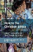 Brian Brock, Nadine Hamilton, Daniel Patterson, Brian Brock, Nadine Hamilton, … - How To Do Christian Ethics Living the Grammar of Christian Life Every Day