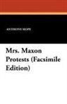 Anthony Hope - Mrs. Maxon Protests (Facsimile Edition)