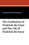 Heinrich Von Treitschke, Douglas Sladen - The Confessions of Frederick the Great and the Life of Frederick the Great
