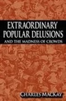 Charles MacKay - Extraordinary Popular Delusions and the Madness of Crowds