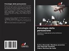 Lhia Abaunza Gutiérrez, Chiara Martinez de Valle, Carlos Alexander Mendoza Jacomino - Psicologia della persuasione