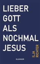 Ilja Richter - Lieber Gott als nochmal Jesus