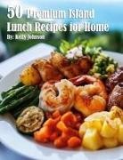 Kelly Johnson - 50 Premium Island Lunch Recipes for Home