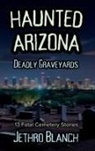 Jethro Blanch - Haunted Arizona Deadly Graveyards