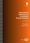 Emma Johnson, Lucy McKenzie, Matthew Saunders - International Arbitration of Renewable Energy Disputes Second Edition