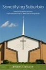 Brian J. Miller, Brian J. (Professor of Sociology Miller, Miller Brian J. - Sanctifying Suburbia