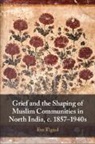 Eve Tignol, Eve (Centre National De La Recherche Scien Tignol, Eve (Centre national de la recherche scientifique (CNRS) Tignol - Grief and the Shaping of Muslim Communities in North India, C.