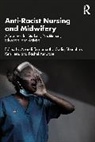 Anandi Bhanbhro Ramamurthy, Anandi Fero Ramamurthy, Rachel Ambrose, Sadiq Bhanbhro, Ken Fero, Anandi Ramamurthy... - Anti-Racist Nursing and Midwifery