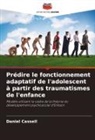 Daniel Cassell - Prédire le fonctionnement adaptatif de l'adolescent à partir des traumatismes de l'enfance