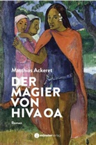 Matthias Ackeret - Der Magier von Hiva Oa