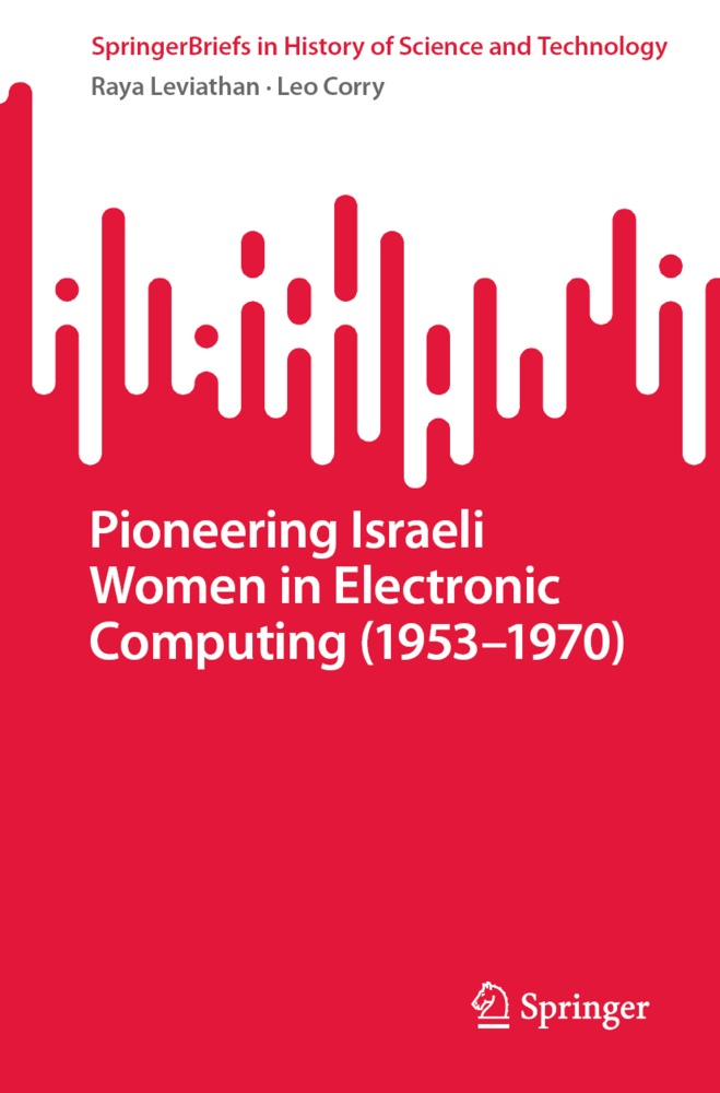 Leo Corry, Raya Leviathan - Pioneering Israeli Women in Electronic Computing (1953-1970)