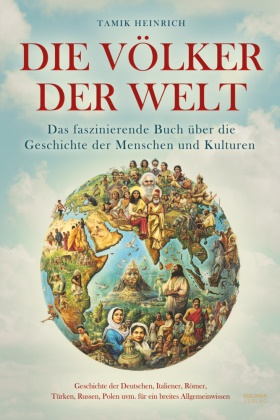 Heinrich Tamik - Die Völker der Welt - Das faszinierende Buch über die Geschichte der Menschen und Kulturen inkl. Geschichte der Deutschen, Italiener, Römer, Türken, Russen, Polen uvm. für ein breites Allgemeinwissen